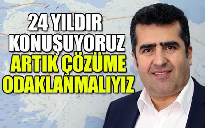 24 Yıldır Konuşuyoruz Artık Çözüme Odaklanmalıyız